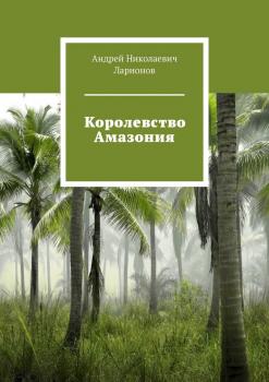 Скачать Королевство Амазония - Андрей Николаевич Ларионов