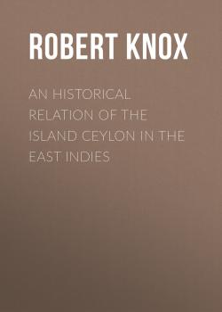 Скачать An Historical Relation of the Island Ceylon in the East Indies - Robert Knox