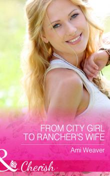 Скачать From City Girl to Rancher's Wife - Ami  Weaver