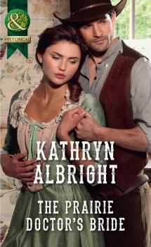 Скачать The Prairie Doctor’s Bride - Kathryn  Albright