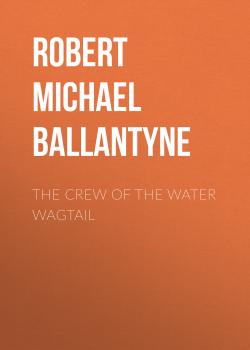 Скачать The Crew of the Water Wagtail - Robert Michael Ballantyne