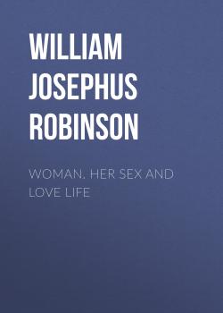 Скачать Woman. Her Sex and Love Life - William Josephus Robinson