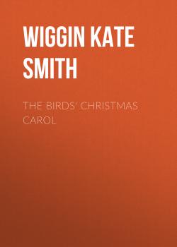Скачать The Birds' Christmas Carol - Wiggin Kate Douglas Smith