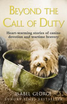 Скачать Beyond the Call of Duty: Heart-warming stories of canine devotion and bravery - Isabel  George