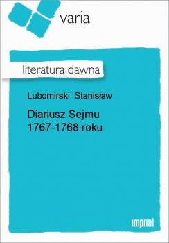 Скачать Diariusz Sejmu 1767-1768 roku - Stanisław Lubomirski