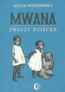 Скачать Mwana znaczy dziecko Z afrykańskich tradycji edukacyjnych - Alicja Wrzesińska