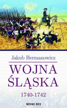 Скачать Wojna Śląska 1740-1742 - Jakub Hermanowicz