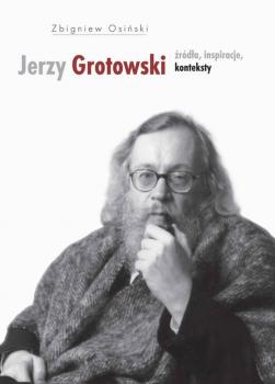 Скачать Jerzy Grotowski t.1 Źródła inspiracje konteksty - Zbigniew Osiński