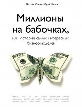 Скачать Миллионы на бабочках, или Истории самых интересных бизнес-моделей - Михаил Хомич