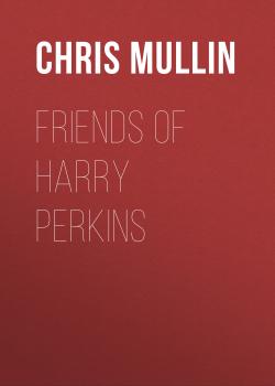 Скачать Friends of Harry Perkins - Chris Mullin