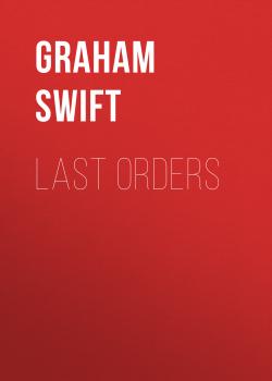 Скачать Last Orders - Graham  Swift