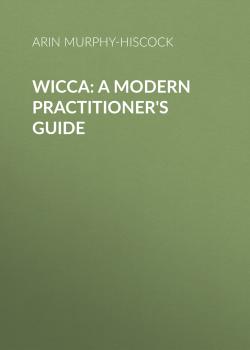 Скачать Wicca: A Modern Practitioner's Guide - Arin Murphy-Hiscock
