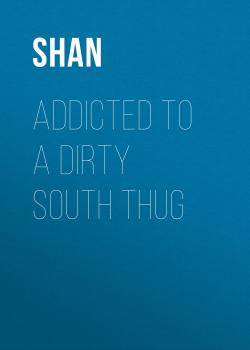 Скачать Addicted to a Dirty South Thug - Shan