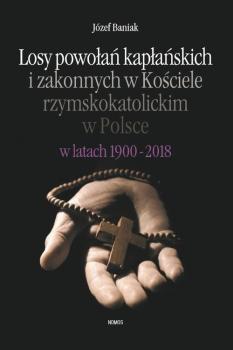 Скачать Losy powołań kapłańskich i zakonnych w Kościele rzymskokatolickim w Polsce w latach 1900-2018 - Józef Baniak