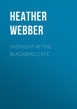Скачать Midnight at the Blackbird Cafe - Heather Webber