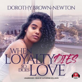 Скачать When Loyalty Dies, So Does Love - Dorothy Brown-Newton