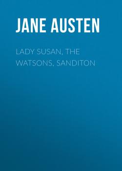 Скачать Lady Susan, the Watsons, Sanditon - Джейн Остин