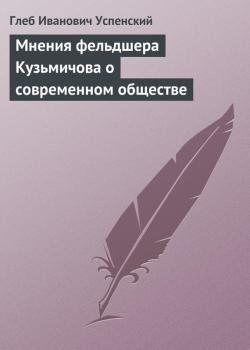 Скачать Мнения фельдшера Кузьмичова о современном обществе - Глеб Успенский