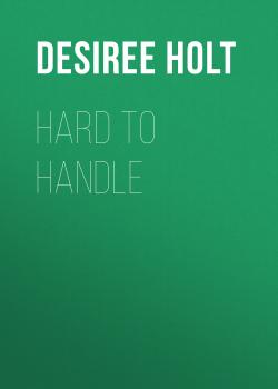 Скачать Hard to Handle - Desiree  Holt