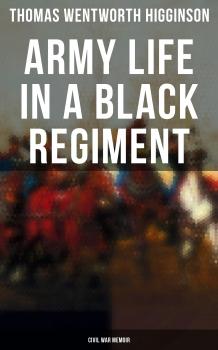 Скачать Army Life in a Black Regiment - Civil War Memoir - Thomas Wentworth  Higginson