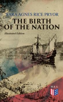 Скачать The Birth of the Nation (Illustrated Edition) - Sara Agnes Rice Pryor