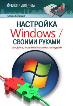 Скачать Настройка Windows 7 своими руками. Как сделать, чтобы работать было легко и удобно - Алексей Гладкий