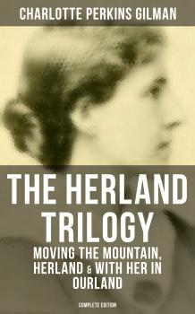 Скачать THE HERLAND TRILOGY: Moving the Mountain, Herland & With Her in Ourland (Complete Edition) - Charlotte Perkins Gilman