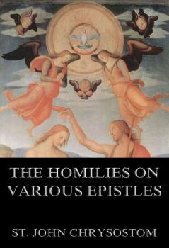 Скачать The Homilies On Various Epistles - St. John  Chrysostom