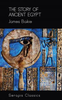 Скачать The Story of Ancient Egypt (Serapis Classics) - James Baikie