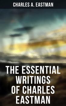 Скачать The Essential Writings of Charles Eastman - Charles A.  Eastman