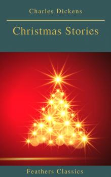 Скачать Charles Dickens: Christmas Stories (Feathers Classics) - Charles Dickens