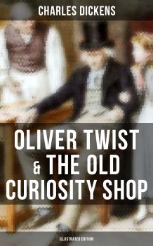 Скачать Oliver Twist & The Old Curiosity Shop (Illustrated Edition) - Charles Dickens
