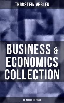 Скачать Business & Economics Collection: Thorstein Veblen Edition (30+ Works in One Volume) - Thorstein Veblen