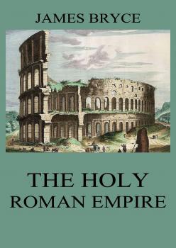 Скачать The Holy Roman Empire - Viscount James Bryce