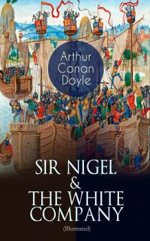 Скачать SIR NIGEL & THE WHITE COMPANY (Illustrated) - Arthur Conan Doyle