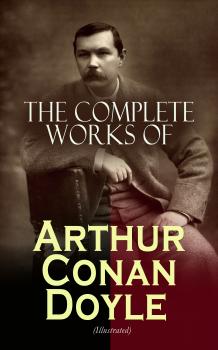 Скачать The Complete Works of Arthur Conan Doyle (Illustrated) - Arthur Conan Doyle