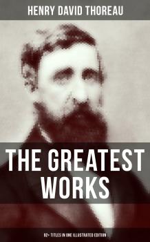 Скачать The Greatest Works of Henry David Thoreau – 92+ Titles in One Illustrated Edition - Henry David Thoreau