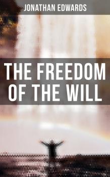 Скачать The Freedom of the Will - Jonathan  Edwards