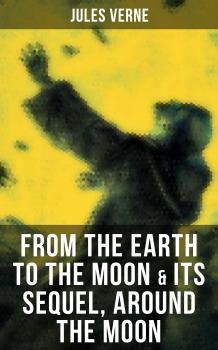 Скачать FROM THE EARTH TO THE MOON & Its Sequel, Around the Moon - Жюль Верн