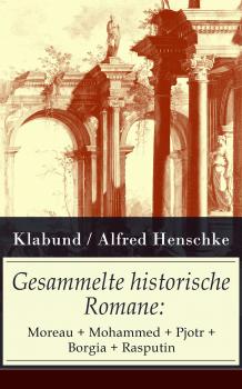 Скачать Gesammelte historische Romane: Moreau + Mohammed + Pjotr + Borgia + Rasputin - Klabund / Alfred Henschke