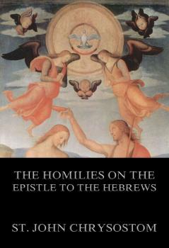 Скачать The Homilies On The Epistle To The Hebrews - St. John  Chrysostom