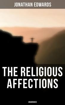Скачать The Religious Affections (Unabridged) - Jonathan  Edwards