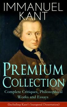 Скачать IMMANUEL KANT Premium Collection: Complete Critiques, Philosophical Works and Essays (Including Kant's Inaugural Dissertation)  - Immanuel Kant
