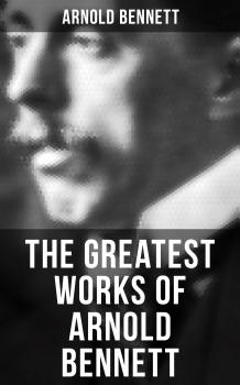 Скачать The Greatest Works of Arnold Bennett - Bennett Arnold