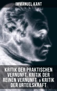 Скачать Immanuel Kant: Kritik der praktischen Vernunft, Kritik der reinen Vernunft  & Kritik der Urteilskraft - Immanuel Kant