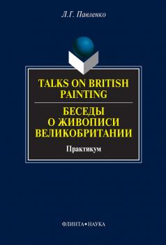 Скачать Talks on British Painting / Беседы о живописи Великобритании: учебное пособие - Л. Г. Павленко