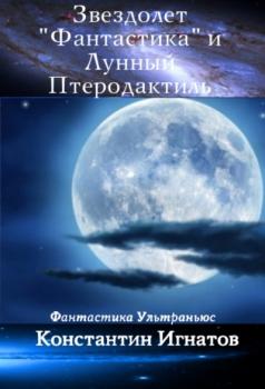 Скачать Звездолет «Фантастика» и Лунный Птеродактиль - Константин Игнатов