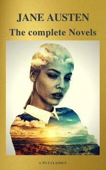 Скачать Jane Austen: The Complete Novels ( A to Z Classics) - Джейн Остин