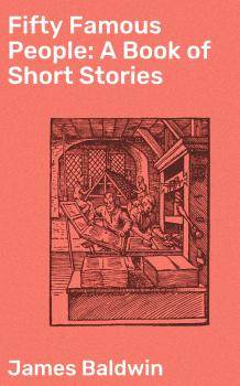 Скачать Fifty Famous People: A Book of Short Stories - James Baldwin