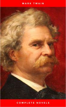 Скачать Mark Twain: The Complete Novels (The Greatest Writers of All Time) - Марк Твен